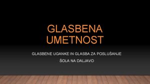 GLASBENA UMETNOST GLASBENE UGANKE IN GLASBA ZA POSLUANJE