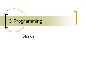 C Programming Strings Strings n n n An