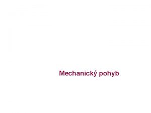 Mechanick pohyb Klid a pohyb tlesa Tleso se