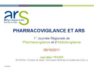 PHARMACOVIGILANCE ET ARS 1 Journe Rgionale de Pharmacovigilance