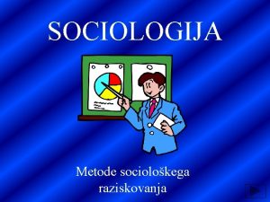 SOCIOLOGIJA Metode sociolokega raziskovanja METODE SOCIOLOKEGA RAZISKOVANJA 1