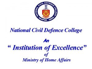 National Civil Defence College An Institution of Excellence