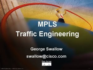 MPLS Traffic Engineering George Swallow swallowcisco com Traffic