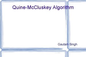 QuineMc Cluskey Algorithm Gautam Singh Outline step 1