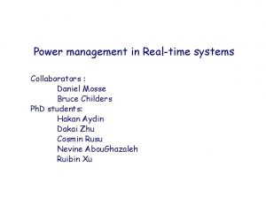 Power management in Realtime systems Collaborators Daniel Mosse