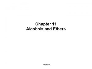 Chapter 11 Alcohols and Ethers Chapter 11 t