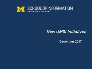 New UMSI Initiatives December 2017 UMSI 2017 13