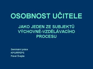 OSOBNOST UITELE JAKO JEDEN ZE SUBJEKT VCHOVNVZDLVACHO PROCESU