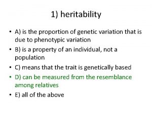 1 heritability A is the proportion of genetic