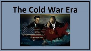 The Cold War Era The Cold War Causes
