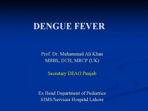 DENGUE FEVER Prof Dr Muhammad Ali Khan MBBS