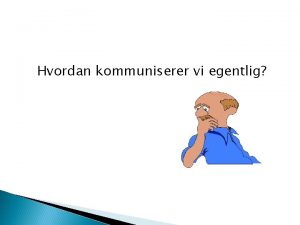 Hvordan kommuniserer vi egentlig Hvordan mter vi andre