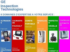 GE Inspection Technologies 6 DOMAINES DEXPERTISE A VOTRE