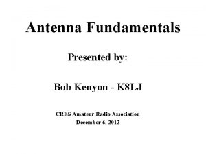 Antenna Fundamentals Presented by Bob Kenyon K 8