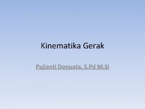 Kinematika Gerak Pujianti Donuata S Pd M Si