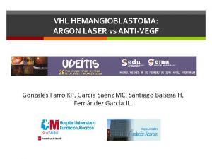 VHL HEMANGIOBLASTOMA ARGON LASER vs ANTIVEGF Gonzales Farro