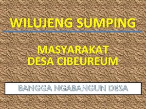 WILUJENG SUMPING MASYARAKAT DESA CIBEUREUM BANGGA NGABANGUN DESA