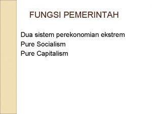 FUNGSI PEMERINTAH Dua sistem perekonomian ekstrem Pure Socialism