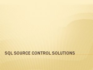 SQL SOURCE CONTROL SOLUTIONS BACKGROUND Inevitably with large