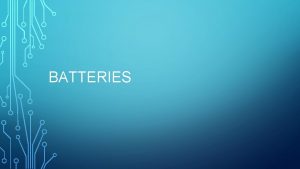 BATTERIES BATTERY LAB BUILD A BATTERY You and