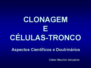 CLONAGEM E CLULASTRONCO Aspectos Cientficos e Doutrinrios Cleber