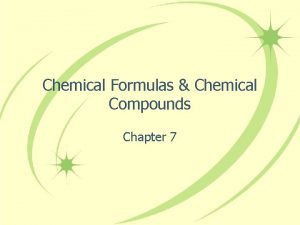 Chemical Formulas Chemical Compounds Chapter 7 Chemical formulas