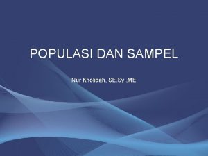 POPULASI DAN SAMPEL Nur Kholidah SE Sy ME
