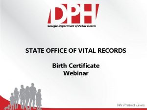 STATE OFFICE OF VITAL RECORDS Birth Certificate Webinar