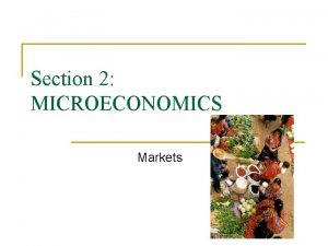 Section 2 MICROECONOMICS Markets MARKETS n A mechanism
