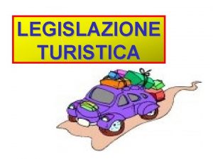 LEGISLAZIONE TURISTICA IL TURISMO IN ITALIA DALLA META