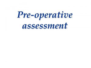 Preoperative assessment Goals of preoperative assessment History and