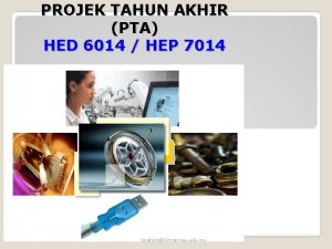 PROJEK TAHUN AKHIR PTA HED 6014 HEP 7014