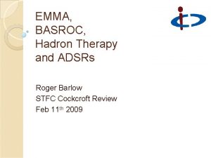 EMMA BASROC Hadron Therapy and ADSRs Roger Barlow
