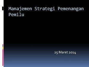 Manajemen Strategi Pemenangan Pemilu 25 Maret 2014 Ahli