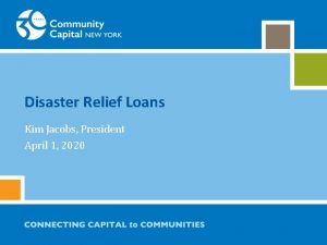 Disaster Relief Loans Kim Jacobs President April 1