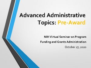 Advanced Administrative Topics PreAward NIH Virtual Seminar on