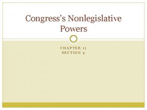 Congresss Nonlegislative Powers CHAPTER 11 SECTION 4 Nonlegislative