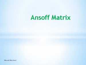 Ansoff Matrix Maxwell Marchand Function Ansoff Matrix developed