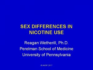 SEX DIFFERENCES IN NICOTINE USE Reagan Wetherill Ph