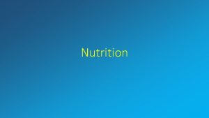 Nutrition What is Nutrition The process of using