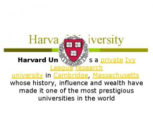 Harvard University is a private Ivy League research