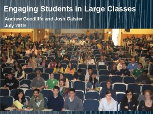 Engaging Students in Large Classes Andrew Goodliffe and