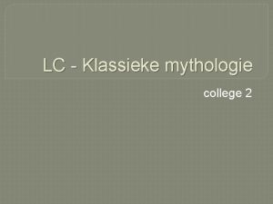 LC Klassieke mythologie college 2 Wat gaan we
