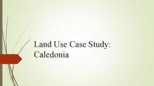 Land Use Case Study Caledonia Land Use Perspectives