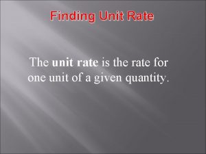 Finding Unit Rate The unit rate is the