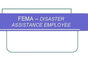 FEMA DISASTER ASSISTANCE EMPLOYEE Disaster Assistance Employee DAE