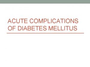 ACUTE COMPLICATIONS OF DIABETES MELLITUS Diabetes Mellitus Diabetes