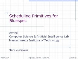 Scheduling Primitives for Bluespec Arvind Computer Science Artificial