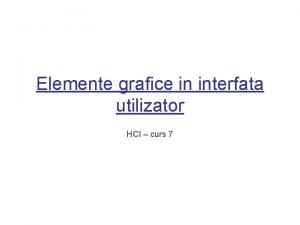 Elemente grafice in interfata utilizator HCI curs 7