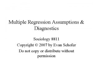 Multiple Regression Assumptions Diagnostics Sociology 8811 Copyright 2007